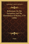 Reflections On The Formation And The Distribution Of Riches, 1770 (1898)