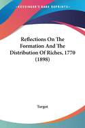 Reflections On The Formation And The Distribution Of Riches, 1770 (1898)