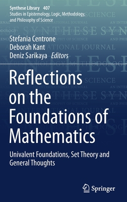 Reflections on the Foundations of Mathematics: Univalent Foundations, Set Theory and General Thoughts - Centrone, Stefania (Editor), and Kant, Deborah (Editor), and Sarikaya, Deniz (Editor)