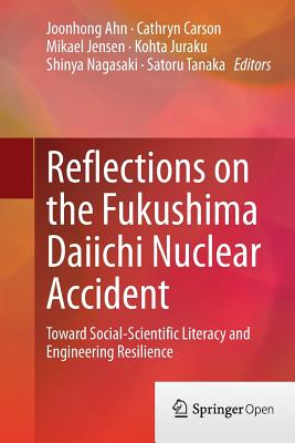 Reflections on the Fukushima Daiichi Nuclear Accident: Toward Social-Scientific Literacy and Engineering Resilience - Ahn, Joonhong (Editor), and Carson, Cathryn (Editor), and Jensen, Mikael (Editor)