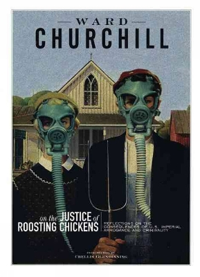 Reflections On The Justice Of Roosting Chickens: Consequences of American Conquest and Carnage - Churchill, Ward