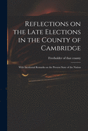 Reflections on the Late Elections in the County of Cambridge: With Incidental Remarks on the Present State of the Nation