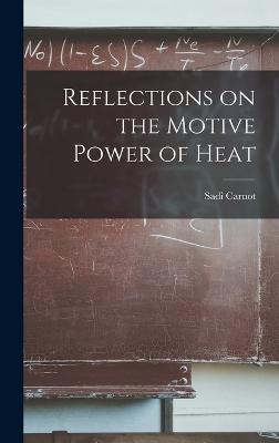 Reflections on the Motive Power of Heat - Carnot, Sadi