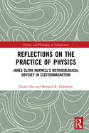 Reflections on the Practice of Physics: James Clerk Maxwell's Methodological Odyssey in Electromagnetism