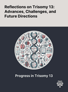 Reflections on Trisomy 13: Advances, Challenges, and Future Directions