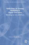 Reflections on Valuing Wellbeing in Higher Education: Reforming Our Acts of Self-Care