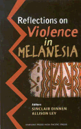 Reflections on Violence in Melanesia - Dinnen, Sinclair (Editor), and Ley, Allison (Editor)