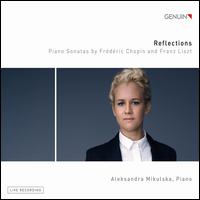 Reflections: Piano Sonatas By Frdric Chopin and Franz Liszt - Aleksandra Mikulska (piano)