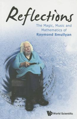 Reflections: The Magic, Music & Math of Raymond Smullyan - Raymond Smullyan