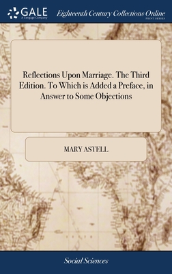 Reflections Upon Marriage. The Third Edition. To Which is Added a Preface, in Answer to Some Objections - Astell, Mary