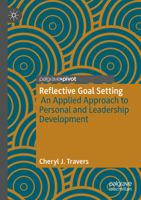 Reflective Goal Setting: An Applied Approach to Personal and Leadership Development - Travers, Cheryl J.