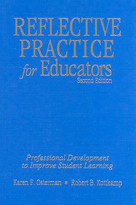 Reflective Practice for Educators: Professional Development to Improve Student Learning - Osterman, Karen F, and Kottkamp, Robert B