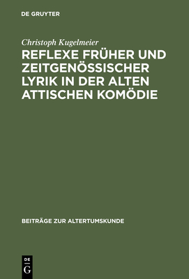 Reflexe fr?her und zeitgenssischer Lyrik in der Alten attischen Komdie - Kugelmeier, Christoph