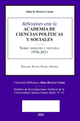 Reflexiones Ante La Academia de Ciencias Pol?iticas Y Sociales Sobre Sobre Derecho E Historia 1976-2021 - Brewer-Carias, Allan R