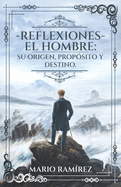 Reflexiones - El Hombre: Su origen, prop?sito y destino