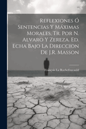 Reflexiones O Sentencias y Maximas Morales, Tr. Por N. Alvaro y Zereza. Ed. Echa Bajo La Direccion de J.R. Masson