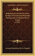 Reflexions En Forme de Lettre Au Sujet D'Un Systeme Pre'tendu Nouveau Sur Le Mystere de La Trinite (1729)