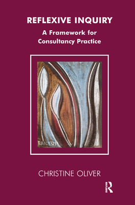 Reflexive Inquiry: A Framework for Consultancy Practice - Oliver, Christine