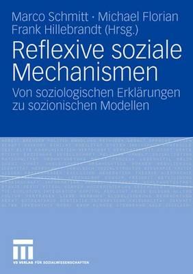 Reflexive Soziale Mechanismen: Von Soziologischen Erklarungen Zu Sozionischen Modellen - Schmitt, Marco (Editor), and Florian, Michael (Editor), and Hillebrandt, Frank (Editor)