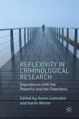 Reflexivity in Criminological Research: Experiences with the Powerful and the Powerless - Lumsden, K. (Editor), and Winter, Aaron