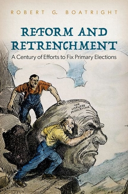 Reform and Retrenchment: A Century of Efforts to Fix Primary Elections - Boatright, Robert G