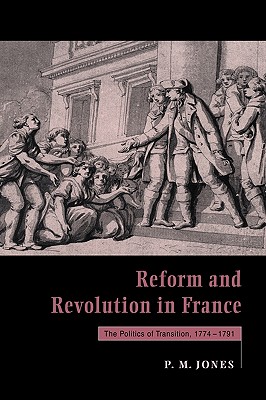 Reform and Revolution in France: The Politics of Transition, 1774 1791 - Jones, Peter M