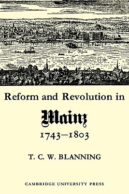 Reform and Revolution in Mainz 1743-1803 - Blanning, T. C. W.