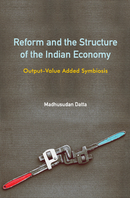 Reform and the Structure of the Indian Economy: Output-Value Added Symbiosis - Datta, Madhusudan