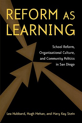 Reform as Learning: School Reform, Organizational Culture, and Community Politics in San Diego - Hubbard, Lea Ann, and Stein, Mary Kay, and Mehan, Hugh