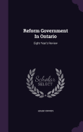 Reform Government In Ontario: Eight Year's Review