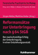 Reformansatze Zur Unterbringung Nach 64 StGB: Der Zweischneidige Erfolg Der Unterbringung in Einer Entziehungsanstalt