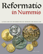 Reformatio in Nummis: Luther Und Die Reformation Auf Munzen Und Medaillen