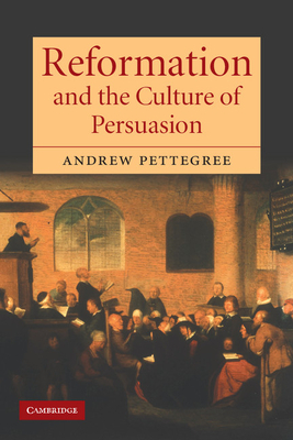 Reformation and the Culture of Persuasion - Pettegree, Andrew