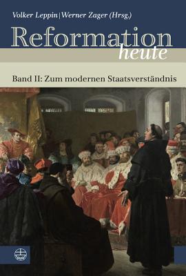 Reformation Heute: Band II: Zum Modernen Staatsverstandnis - Leppin, Volker (Editor), and Zager, Werner (Editor)