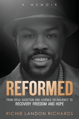 Reformed: From Drug Addiction and Juvenile Delinquency to Recovery Freedom and Hope - Richards, Richie Landon