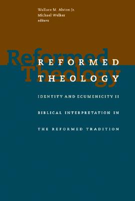 Reformed Theology: Identity and Ecumenicity II: Biblical Interpretation in the Reformed Tradition - Alston, Wallace M, Jr. (Editor), and Welker, Michael (Editor)