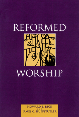 Reformed Worship - Rice, Howard L, and Huffstutler, James C
