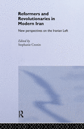 Reformers and Revolutionaries in Modern Iran: New Perspectives on the Iranian Left