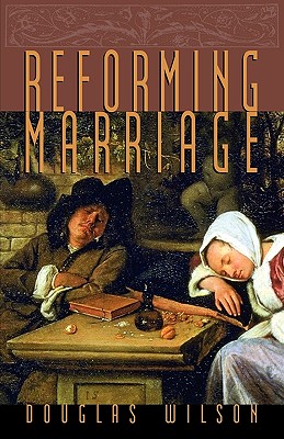 Reforming Marriage - Wilson, Douglas