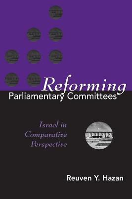Reforming Parliamentary Committees: Israel in Comparative Perspective - Hazan, Reuven y