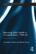 Reforming Public Health in Occupied Japan, 1945-52: Alien Prescriptions?