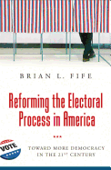 Reforming the Electoral Process in America: Toward More Democracy in the 21st Century