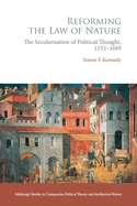 Reforming the Law of Nature: Natural Law in the Reformed Tradition and the Secularization of Political Thought, 1532-1688