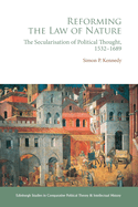 Reforming the Law of Nature: Natural Law in the Reformed Tradition and the Secularization of Political Thought, 1532-1688