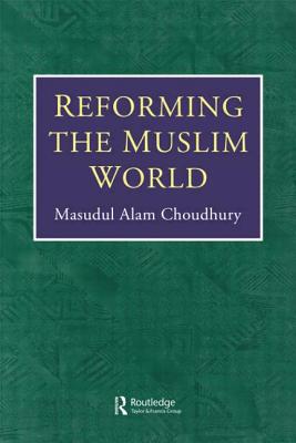 Reforming The Muslim World - Choudhury, Masudul Alam