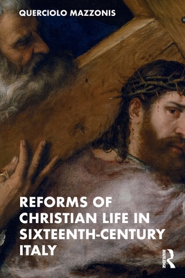 Reforms of Christian Life in Sixteenth-Century Italy - Mazzonis, Querciolo