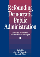 Refounding Democratic Public Administration: Modern Paradoxes, Postmodern Challenges