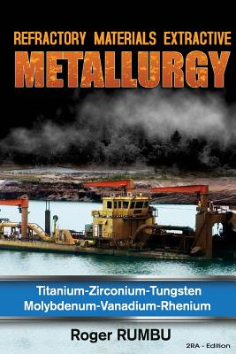 Refractory Metals Extractive Metallurgy: Titanium-Zirconium-Tungsten Molybdenum-Vanadium-Rhenium - Rumbu, Roger