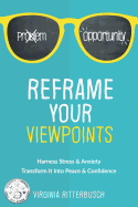 Reframe Your Viewpoints: Harness Stress & Anxiety-Transform It Into Peace & Confidence