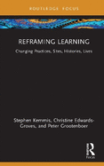 Reframing Learning: Changing Practices, Sites, Histories, Lives